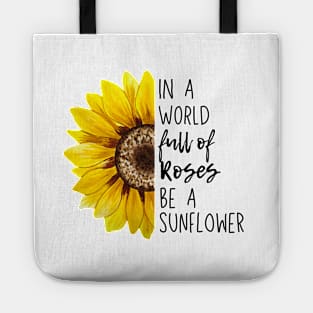 In A World Full Of Roses Be A Sunflower Tote