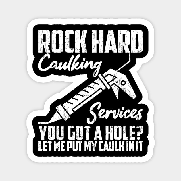 Rock Hard Caulking Services You Got A Hole? Let Me Put Caulk Magnet by artbooming