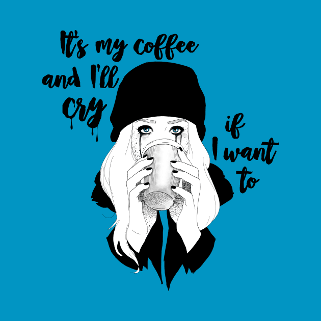 Its My Coffee and I'll Cry If I Want To... by CatAstropheBoxes