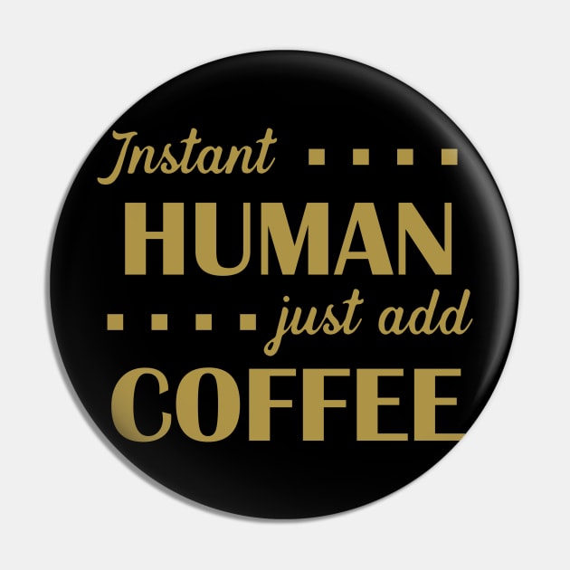 Instant Human Just Add Coffee - Gold Pin by PeppermintClover