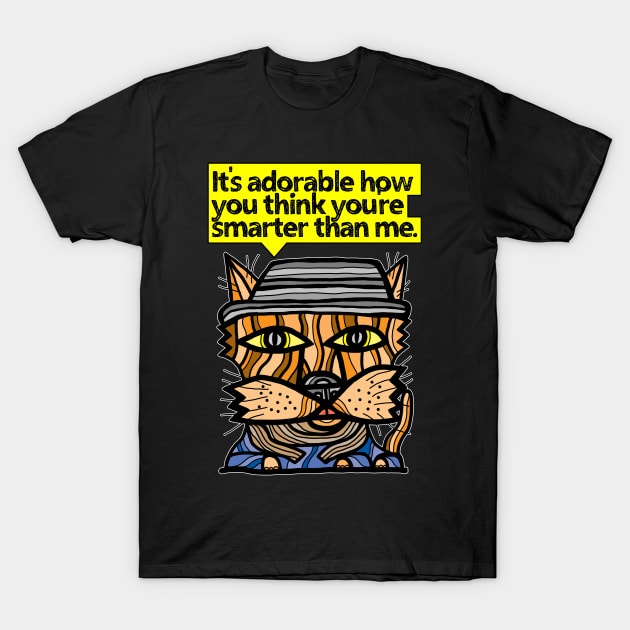 "It's adorable how you think you're smarter than me." T-Shirt by The BuddaKats
