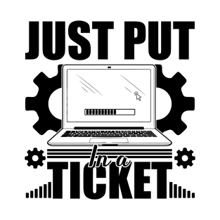 Just Put In A Ticket Computer technical helper humor T-Shirt