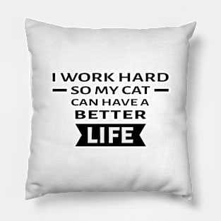 I Work Hard So My Cat Can Have a Better Life - Funny Quote Pillow