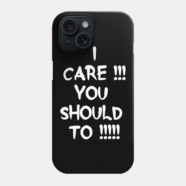 I care!!!  you Should too!!!! Phone Case by madeinchorley