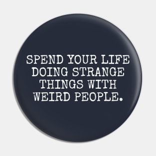 Spend your life doing strange things Pin