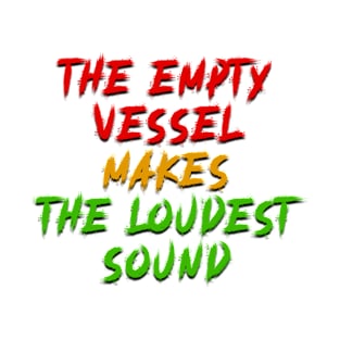 the empty vessel makes the loudest sound T-Shirt