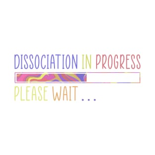 Dissociation in Progress T-Shirt