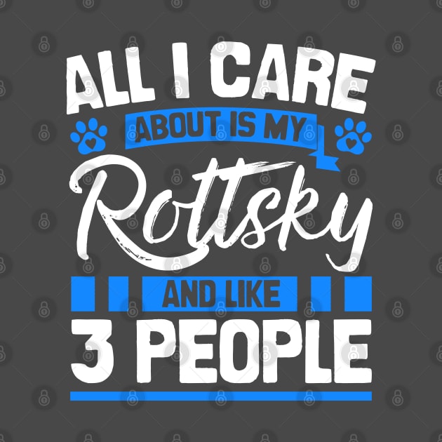 All I Care About Is My Rottsky And Like 3 People by Shopparottsky