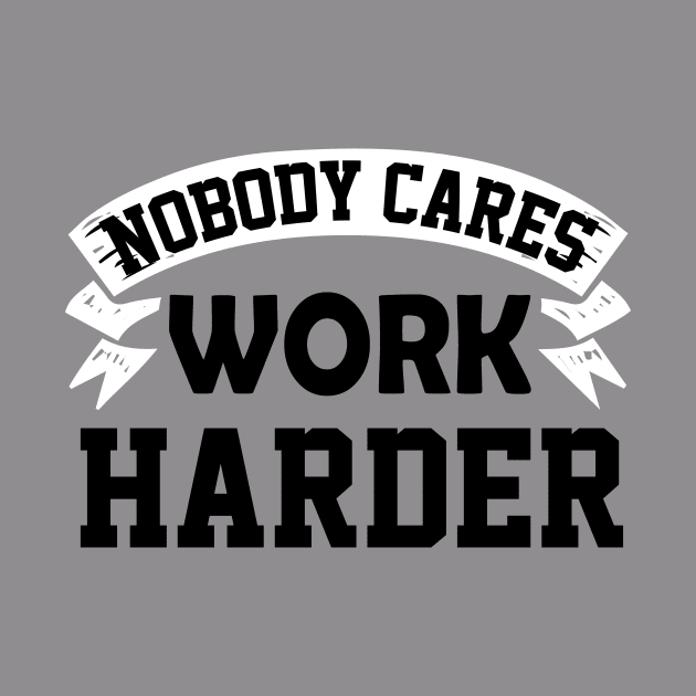 Nobody Cares Work Harder by CREATIVITY88