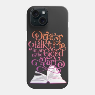 Books Don't Talk to Me I'm at the Good Part Phone Case