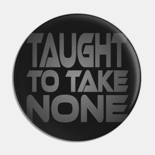 Taught to Take None Idium Series Pin