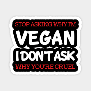 Stop Asking Why I'm Vegan Magnet