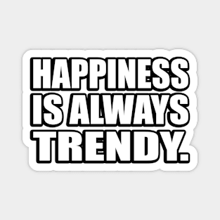 Happiness is always trendy Magnet