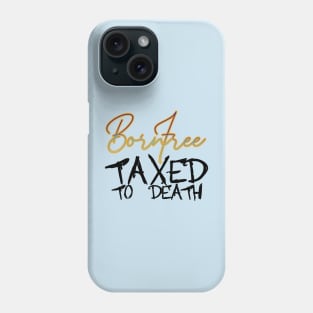 BORN FREE TAXED TO DEATH Phone Case