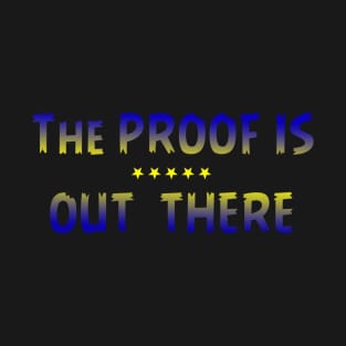 THE PROOF IS OUT THERE GIFT T SHIRT T-Shirt