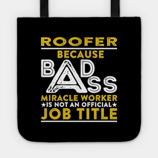 Roofer Because Badass Miracle Worker Is Not An Official Job Title Tote