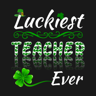 Luckiest Teacher Ever! - Saint Patrick's Teacher's Appreciation T-Shirt