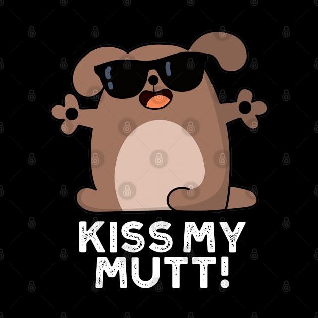 Kiss My Mutt Cute Sassy Dog Pun by punnybone