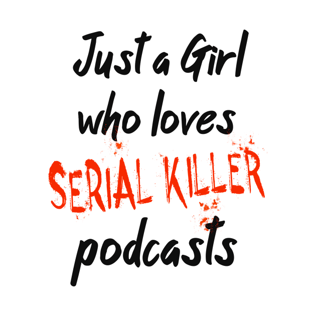 Just A Girl Who Loves Serial Killer Podcasts by Foxxy Merch