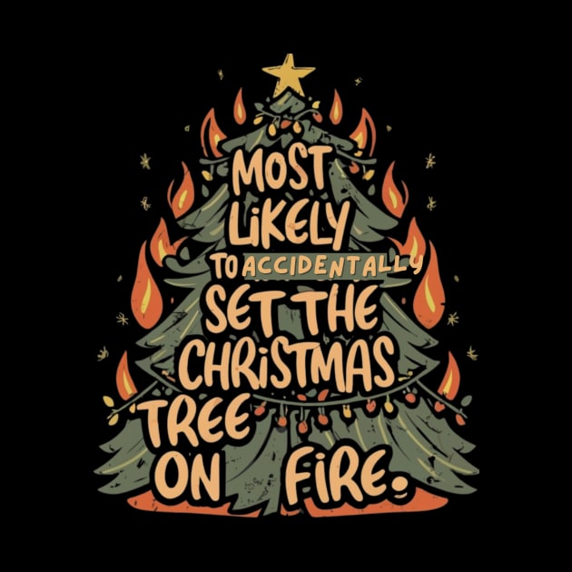 Most Likely To Accidentally Set The Christmas Tree On Fire by Positive Designer