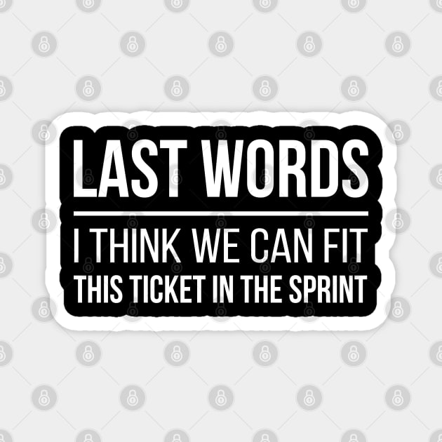 Developer Last Words - I Think We Can Fit This Ticket in the Sprint Magnet by thedevtee