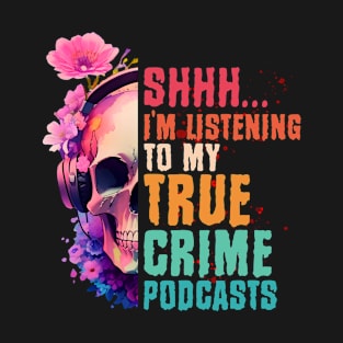 I'm Listening To My True Crime Podcasts T-Shirt