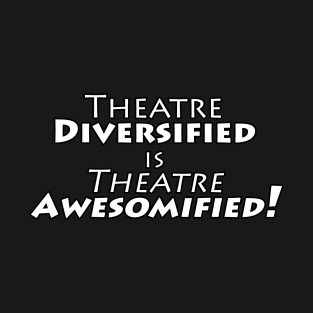 Theatre Diversified is Theatre Awesomified! - WHITE LETTERS T-Shirt