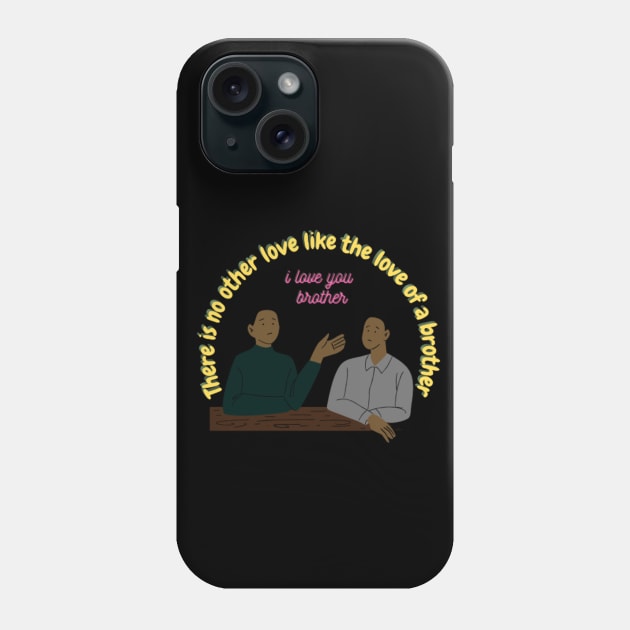 there is no other love like the love of a brother , i love you brother Phone Case by Sarkhoshirt