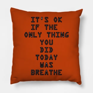 It's OK If The Only Thing You Did Today Was Breathe Pillow