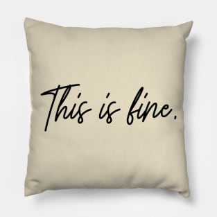 This is fine, I'm fine everything's fine, you're fine, I swear it's all fine Pillow