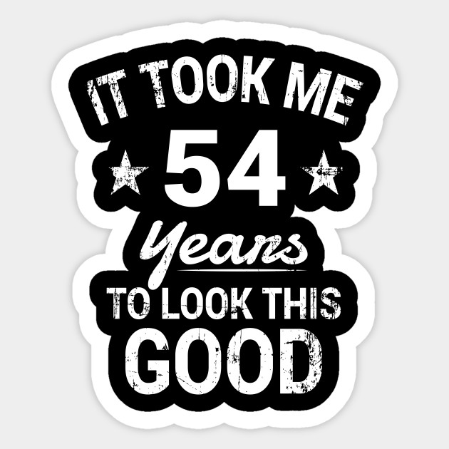 Download It Took Me 54 Years To Look This Good Birthday T-Shirt ...