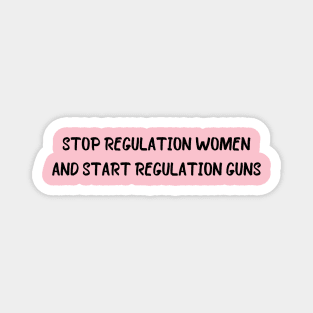 Stop regulating women and start regulating guns - Gun control, Pro choice Essential Magnet