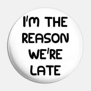 I'm the reason we're late Pin