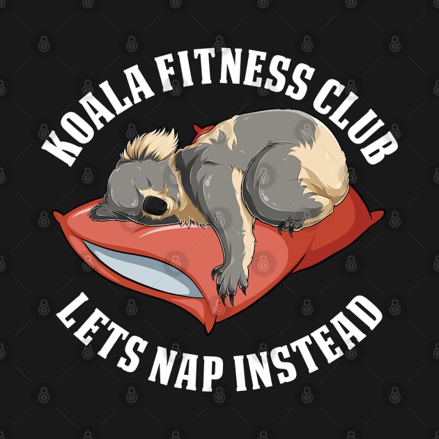 Koala - Koala Fitness Club Lets Nap Instead by Kudostees