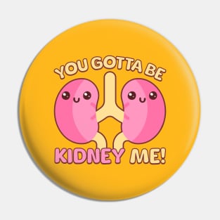 You Gotta Be Kidney Me! Pin