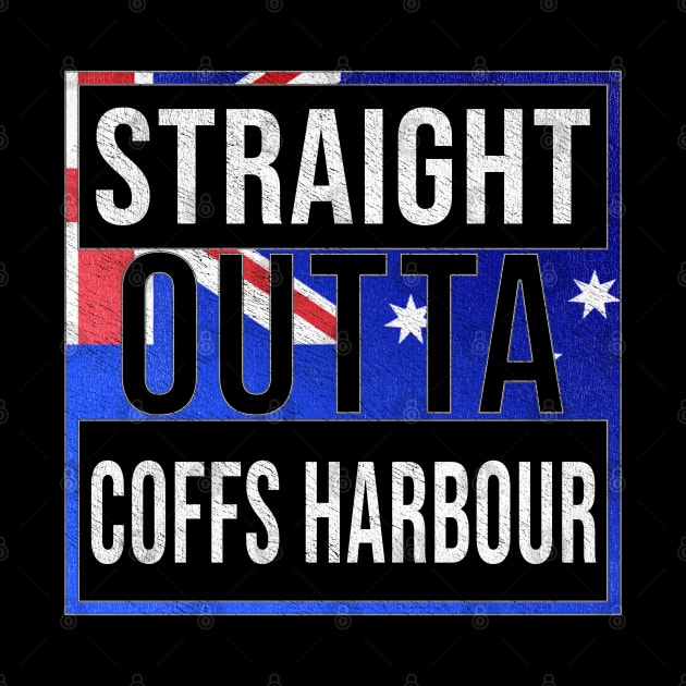 Straight Outta Coffs Harbour - Gift for Australian From Coffs Harbour in New South Wales Australia by Country Flags