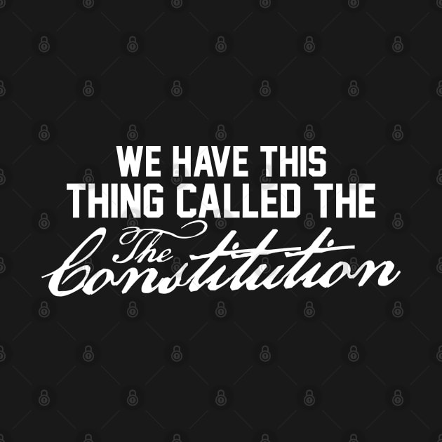 We Have This Thing Called The Constitution by FanaticTee