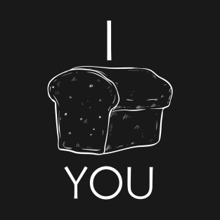 I Loaf You T-Shirt