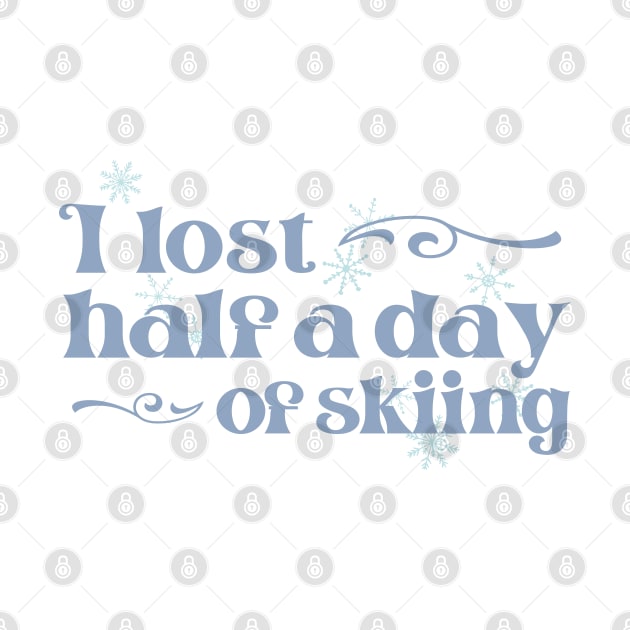 "I lost half a day of skiing" in cool winter colors and elegant font - for when people ski into you and sue you by PlanetSnark