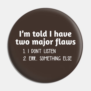 I'm Told I Have Two Major Flaws. Pin