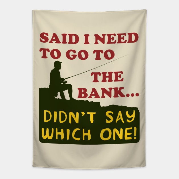 Said I Need To Go To The Bank - Fishing, Meme, Oddly Specific Tapestry by SpaceDogLaika