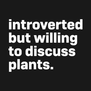 Introverted but willing to discuss plants T-Shirt