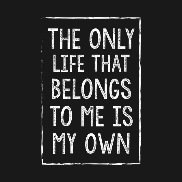 The Only Life That Belongs To Me Is My Own by jmgoutdoors