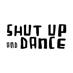 Shut up and Dance for Dancer. T-Shirt