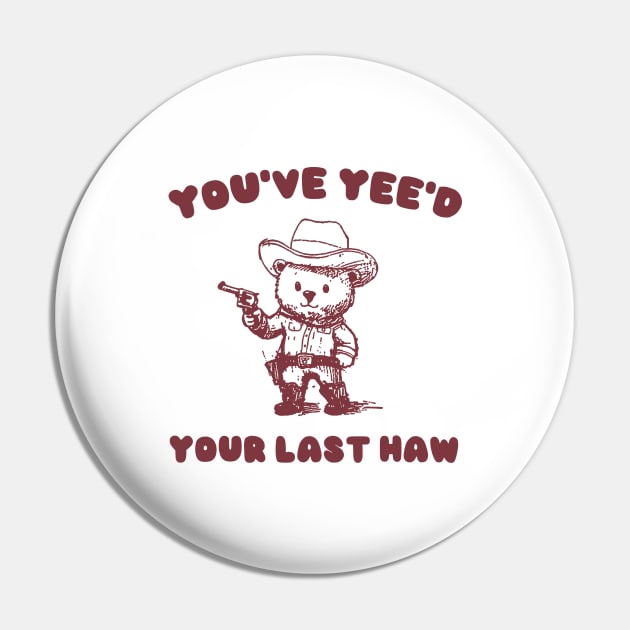 You Have Yeed Your Last Haw Shirt, Funny Cowboy Bear Meme Pin by CamavIngora