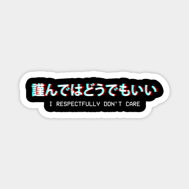 I Respectfully Don T Care Japanese Vaporwave Aesthetic Gift I Respectfully Dont Care Magnet Teepublic I like you you don't fit my aesthetic oh, really? teepublic