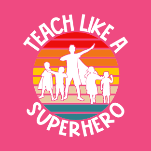 Teach Like A Superhero T-Shirt