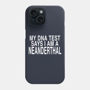 My DNA Test Says I Am A Neanderthal: Funny Joke Design Phone Case