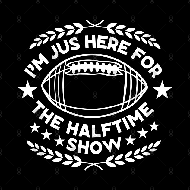 Super Bowl Party Funny Saying for Halftime Enthusiasts Gift - I'm Just Here for The Halftime Show - Humorous Super Bowl by KAVA-X