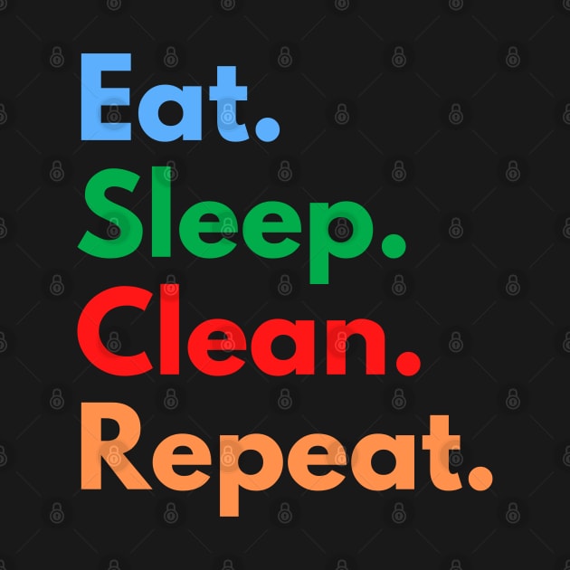 Eat. Sleep. Clean. Repeat. by Eat Sleep Repeat